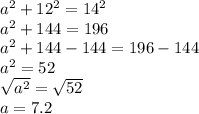 a^2+12^2=14^2\\a^2+144=196\\a^2+144-144=196-144\\a^2=52\\\sqrt{a^2}=\sqrt{52}\\a=7.2