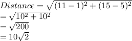 Distance=\sqrt{(11-1)^2+(15-5)^2}\\=\sqrt{10^2+10^2}\\=\sqrt{200}\\=10\sqrt{2}