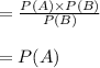 =\frac{P(A)\times P(B)}{P(B)}\\\\=P(A)