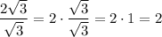 \dfrac{2\sqrt{3}}{\sqrt{3}}=2\cdot\dfrac{\sqrt{3}}{\sqrt{3}}=2\cdot 1=2