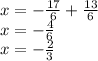 x=-\frac{17}{6}+\frac{13}{6}\\x=-\frac{4}{6}\\ x=-\frac{2}{3}