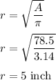 r=\sqrt{\dfrac{A}{\pi}} \\\\r=\sqrt{\dfrac{78.5}{3.14}} \\\\r=5\ \text{inch}