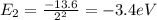 E_{2} =\frac{-13.6}{2^{2} } =-3.4eV