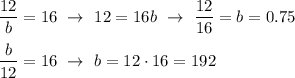 \dfrac{12}{b}=16\ \rightarrow\ 12=16b\ \rightarrow\ \dfrac{12}{16}=b=0.75\\\\\dfrac{b}{12}=16\ \rightarrow\ b=12\cdot16=192