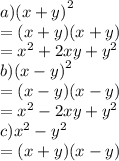 a)(x + y {)}^{2}  \\  = (x + y)(x + y) \\  =  {x}^{2}  + 2xy +  {y}^{2}  \\ b)(x - y {)}^{2}  \\  = (x - y)(x - y) \\  =  {x}^{2}  - 2xy +  {y}^{2}  \\ c) {x}^{2}  -  {y}^{2}  \\  = (x + y)(x - y)