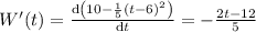 W'(t) = \frac{\mathrm{d} \left (10-\frac{1}{5}\left (t-6  \right )^{2}  \right )}{\mathrm{d} t} = - \frac{2t-12}{5}
