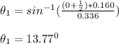 \theta_1 = sin^{-1} (\frac{(0+\frac{1}{2})*0.160}{0.336}) \\ \\ \theta_1 = 13.77^0