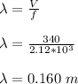 \lambda = \frac{V}{f}  \\ \\ \lambda =  \frac{340}{2.12*10^3} \\ \\ \lambda = 0.160 \ m