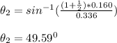 \theta_2 = sin^{-1} (\frac{(1+\frac{1}{2})*0.160}{0.336}) \\ \\ \theta_2 = 49.59^0