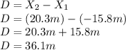 D=X_2-X_1\\D=(20.3m)-(-15.8m)\\D=20.3m+15.8m\\D=36.1m