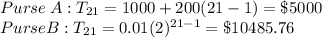 Purse \:A: T_{21}=1000+200(21-1)=\$5000\\Purse B: T_{21}=0.01(2)^{21-1}=\$10485.76