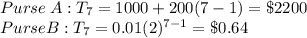Purse \:A: T_7=1000+200(7-1)=\$2200\\Purse B: T_7=0.01(2)^{7-1}=\$0.64