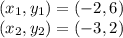(x_{1} ,y_{1} )=(-2,6)\\(x_{2} ,y_{2} )=(-3,2)