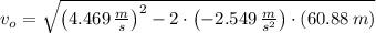 v_{o} = \sqrt{\left(4.469\,\frac{m}{s} \right)^{2}-2\cdot \left(-2.549\,\frac{m}{s^{2}} \right)\cdot (60.88\,m)}
