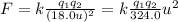 F=k\frac{q_1q_2}{(18.0u)^2}=k\frac{q_1q_2}{324.0}u^2