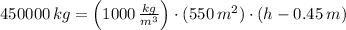 450000\,kg = \left(1000\,\frac{kg}{m^{3}}\right)\cdot (550\,m^{2})\cdot (h-0.45\,m)