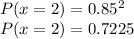 P(x=2) = 0.85^2\\P(x=2) = 0.7225