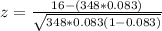 z = \frac{16 - (348 *0.083)}{\sqrt{348*0.083 (1- 0.083)} }