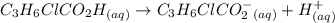 C_3H_6ClCO_2H_{(aq)} \to C_3H_6ClCO_2^-_{(aq)}+ H^+_{(aq)}