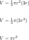 V = \frac{1}{3} \pi r^2(3r)\\\\\\V = \frac{1}{3} \pi (3r^3)\\\\\\V = \pi r^3