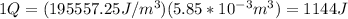 1Q=(195557.25J/m^3)(5.85*10^{-3}m^3)=1144J