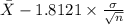 \bar X-1.8121 \times {\frac{\sigma}{\sqrt{n} } }