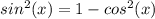 sin^{2}(x)=1-cos^{2}  (x)