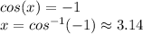 cos(x)=-1}\\x=cos^{-1}(-1) \approx 3.14