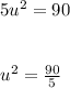 5u^2 = 90\\\\\\u^2 = \frac{90}{5} \\\\\\\u^2 = 18\\
