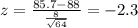 z =\frac{85.7-88}{\frac{8}{\sqrt{64}}}= -2.3