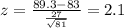 z= \frac{89.3-83}{\frac{27}{\sqrt{81}}}= 2.1