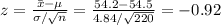 z=\frac{\bar x-\mu}{\sigma/\sqrt{n}}=\frac{54.2-54.5}{4.84/\sqrt{220}}=-0.92
