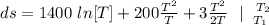 ds =  1400\  ln [T]+ 200  \frac{T^2}{T}   +3 \frac{T^2}{2 T} \ \ | \left \ T_2} \atop {T_1}} \right.