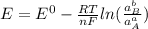 E = E^0 - \frac{RT}{nF} ln(\frac{a^b_B}{a^a_A} )