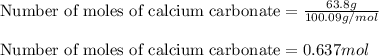 \text{Number of moles of calcium carbonate}=\frac{63.8g}{100.09g/mol}\\\\\text{Number of moles of calcium carbonate}=0.637mol