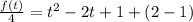 \frac{f(t)}{4} = t^2 -2t +1 +(2-1)