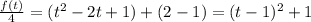\frac{f(t)}{4} = (t^2 -2t +1) +(2-1)= (t-1)^2 +1