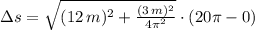 \Delta s = \sqrt{(12\,m)^{2}+\frac{(3\,m)^{2}}{4\pi^{2}} } \cdot (20\pi-0)