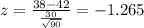 z = \frac{38-42}{\frac{30}{\sqrt{90}}}= -1.265