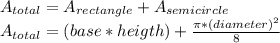 A_{total}=A_{rectangle}+A_{semicircle}\\A_{total}=(base*heigth)  + \frac{\pi *(diameter)^{2} }{8}