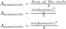 A_{semicircle}=\frac{Area\ of\ the\ circle}{2}\\A_{semicircle}=\frac{\frac{\pi *(diameter)^{2} }{4} }{2}\\  \\A_{semicircle}={\frac{\pi *(diameter)^{2} }{8}