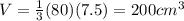 V=\frac{1}{3}(80)(7.5)=200cm^{3}