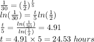 \frac{1}{30} = (\frac{1}{2})^{\frac{t}{5}}\\ln(\frac{1}{30}) =\frac{t}{5} ln(\frac{1}{2})\\\frac{t}{5}  = \frac{ln(\frac{1}{30}) }{ ln(\frac{1}{2})} = 4.91\\ t = 4.91 \times 5 = 24.53 \ hours