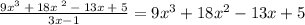 \frac{9x^3\:+\:18x\:^2\:-\:13x\:+\:5}{3x-1}=9x^3+18x^2-13x+5
