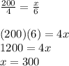 \frac{200}{4} =\frac{x}{6} \\\\(200)(6)=4x\\1200=4x\\x=300