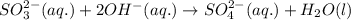 SO_{3}^{2-}(aq.)+2OH^{-}(aq.)\rightarrow SO_{4}^{2-}(aq.)+H_{2}O(l)