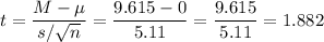 t=\dfrac{M-\mu}{s/\sqrt{n}}=\dfrac{9.615-0}{5.11}=\dfrac{9.615}{5.11}=1.882