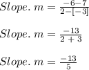 Slope. \;m  = \frac{-6 - 7}{2 - [-3]}\\\\Slope. \;m  = \frac{-13}{2\; + \;3}\\\\Slope. \;m  = \frac{-13}{5}