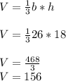 V=\frac{1}{3}b*h\\\\V=\frac{1}{3}26*18\\\\V=\frac{468}{3}\\V=156\\