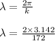 \lambda = \frac{2\pi}{k}\\\\\lambda = \frac{2 \times 3.142}{172}